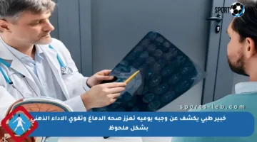 خبير طبي يكشف عن وجبة يومية تعزز صحة الدماغ وتقوي الأداء الذهني بشكل ملحوظ